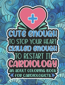 Paperback Cute Enough To Stop Your Heart, Cardiology Coloring Book: A Funny & Snarky Cardiologist Coloring Book, A Novelty Gift Idea For Women, Men Book