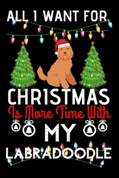 Paperback All i want for Christmas is more time with my Labradoodle: Funny Labradoodle Dog Christmas Notebook journal, Labradoodle lovers Appreciation gifts for Book