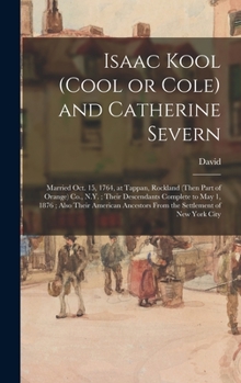 Hardcover Isaac Kool (Cool or Cole) and Catherine Severn: Married Oct. 15, 1764, at Tappan, Rockland (then Part of Orange) Co., N.Y.; Their Descendants Complete Book