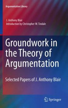 Hardcover Groundwork in the Theory of Argumentation: Selected Papers of J. Anthony Blair Book