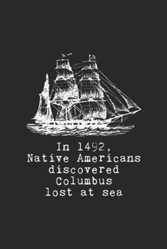 Paperback In 1492, Native Americans Discovered Columbus Lost at sea: In 1492 Native Americans Discovered Columbus Lost Journal/Notebook Blank Lined Ruled 6x9 10 Book