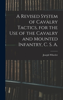 Hardcover A Revised System of Cavalry Tactics, for the use of the Cavalry and Mounted Infantry, C. S. A. Book