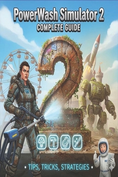 PowerWash Simulator 2 Complete Guide and Walkthrough :Tips, Tricks, Strategies, Secrets and everything you need to know before playing