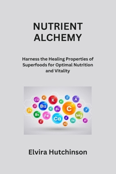 Paperback Nutrient Alchemy: Harness the Healing Properties of Superfoods for Optimal Nutrition and Vitality Book