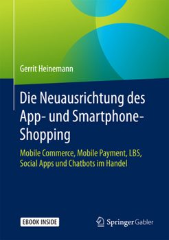 Hardcover Die Neuausrichtung Des App- Und Smartphone-Shopping: Mobile Commerce, Mobile Payment, Lbs, Social Apps Und Chatbots Im Handel [German] Book