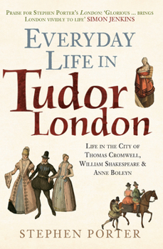 Paperback Everyday Life in Tudor London: Life in the City of Thomas Cromwell, William Shakespeare & Anne Boleyn Book