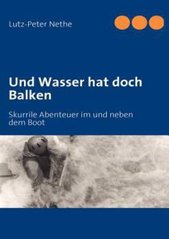 Paperback Und Wasser hat doch Balken: Skurrile Abenteuer im und neben dem Boot [German] Book