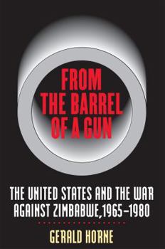 Paperback From the Barrel of a Gun: The United States and the War Against Zimbabwe, 1965-1980 Book