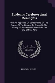 Paperback Epidemic Cerebro-spinal Meningitis: With An Appendix On Some Points On The Causes Of The Disease As Shown By The History Of The Present Epidemic In Th Book