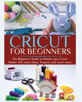 Paperback Cricut for Beginners: The Beginners Guide to Master your Cricut Maker with many Ideas and Projects Book