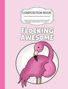 Paperback Composition Book: Awesome Flamingo Pink Girls Wide Ruled Paper Lined Notebook Journal for Teens Kids Students Back to School 7.5 x 9.25 Book