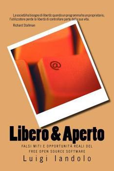 Paperback Libero & Aperto: Falsi Miti E Opportunità Reali del Free Open Source Software [Italian] Book