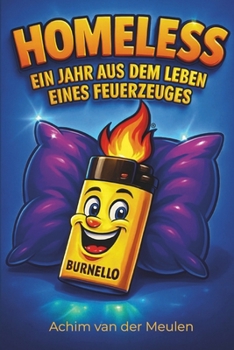 Homeless – Ein Jahr aus dem Leben eines Feuerzeuges: Ein sprechendes Feuerzeug packt aus – frech, herzlich und völlig abgebrannt. (German Edition)