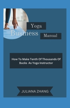 Paperback Yoga Business Manual: How To Make Tenth Of Thousands Of Bucks As Yoga Instructor [Large Print] Book