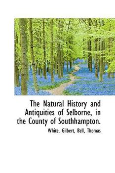 The Natural History and Antiquities of Selborne, in the County of Southhampton