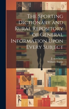 Hardcover The Sporting Dictionary and Rural Repository of General Information Upon Every Subject Book