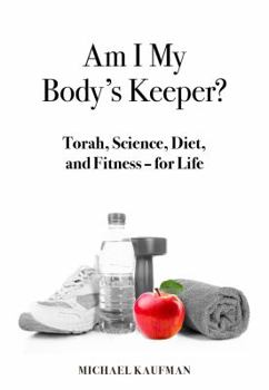 Hardcover Am I My Body's Keeper?: Torah, Science, Diet and Fitness -- For Life Book