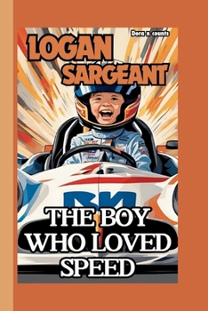 LOGAN SARGEANT:: THE BOY WHO LOVED SPEED