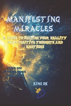 Paperback Manifesting Miracles: A Guide to Shaping Your Reality with Positive Thoughts and Emotions Book