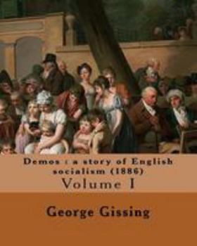 Paperback Demos: a story of English socialism (1886) By: George Gissing (in three volume's): Volume I (Original Classics) Book