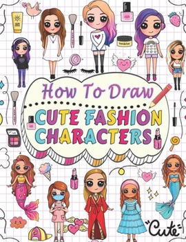 Paperback how to draw cute fashion characters: Draw step by step over 50 adorable characters with their unique fashion styles and give each character a name of Book