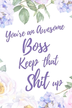 Paperback You're an Awesome Boss. Keep That Shit Up: 6x9" Dot Bullet Notebook/Journal Motivation Gift Idea For Bosses, Managers Book