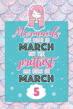 Mermaids Are Born In March But The Prettiest Are Born On March 5: Cute Blank Lined Notebook Gift for Girls and Birthday Card Alternative for Daughter Friend or Coworker