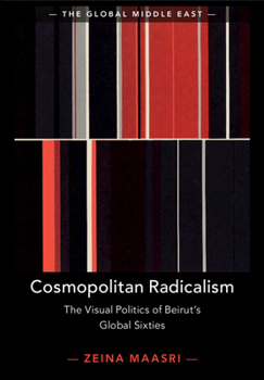 Cosmopolitan Radicalism: The Visual Politics of Beirut's Global Sixties - Book  of the Global Middle East