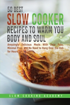 Paperback 50 Best Slow Cooker Recipes to Warm You Body and Soul: Amazingly Delicious Meals With Zero Fuss, Minimal Prep, and No Need to Hang Over the Hob for Ho Book