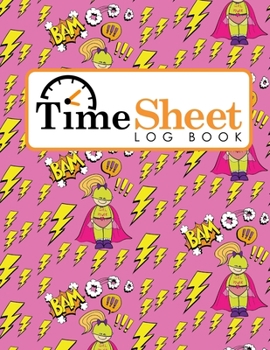Paperback Time Sheet Log Book: Daily Timesheets Templates, Time Tracker Notebook, Time In Time Out Sheet, Work Hours Book, Cute Super Hero Cover Book