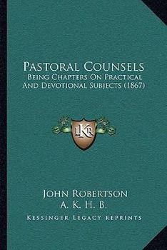 Paperback Pastoral Counsels: Being Chapters On Practical And Devotional Subjects (1867) Book