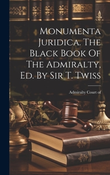 Hardcover Monumenta Juridica. The Black Book Of The Admiralty, Ed. By Sir T. Twiss Book