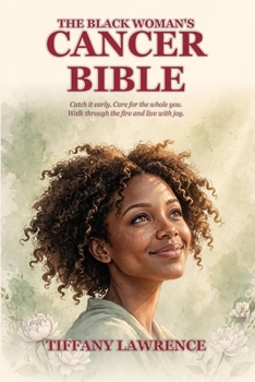 The Black Woman's Cancer Bible: Why We Die More · How To Catch It Early · How To Heal The Body Before The Pill · How To Walk Through The Fire · And How To Live Through It With Joy