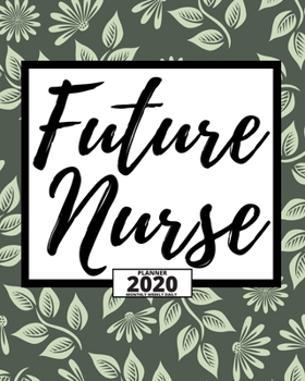 Future Nurse: Floral 2020 Planner For Nurse, 1-Year Daily, Weekly And Monthly Organizer With Calendar For Academic School Year (8 x 10)