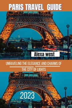 Paris travel guide 2023: "Unraveling the Elegance and Charms of the City of Lights"