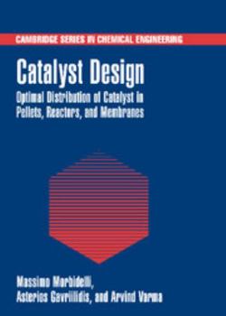 Hardcover Catalyst Design: Optimal Distribution of Catalyst in Pellets, Reactors, and Membranes Book