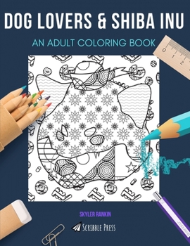 DOG LOVERS & SHIBA INU: AN ADULT COLORING BOOK: An Awesome Coloring Book For Adults