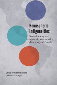Hardcover Hemispheric Indigeneities: Native Identity and Agency in Mesoamerica, the Andes, and Canada Book
