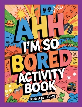 Ahh I'm so bored Activity Book Kids Age 8-12: Ultimate Collection of Variety Activities of Wilderness Adventure - Coloring Pages, Logic Puzzles, ... Games, and Fun Brain Teasers for Curious Kids