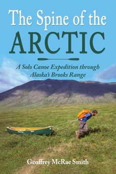 Paperback The Spine of the Arctic: A Solo Canoe Expedition through Alaska's Brooks Range Book