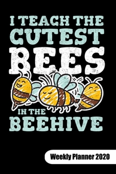 I teach the cutest bees in the beehive. Weekly Planner 2020: Notebook for Kindergarten or prek teacher, 6x9, Weekly Planner Calendar 2020.