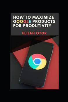 Paperback How to Maximize Google Products for Productivity. Book