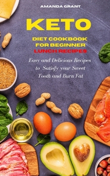 Hardcover Keto Diet Cookbook for Beginners Lunch Recipes: Easy and Delicious Recipes to Satisfy your Sweet Tooth and Burn Fat Book