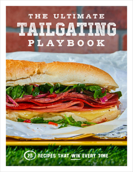 Paperback The Ultimate Tailgating Playbook: 75 Recipes That Win Every Time - A Cookbook Book