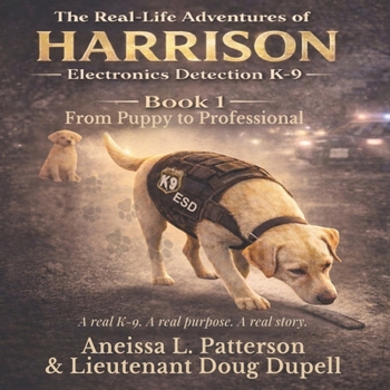 The Real-Life Adventures of Harrison, the Electronics Detection K-9: Book 1: From Puppy to Professional