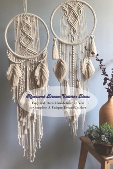 Paperback Macram? Dream Catcher Ideas: Easy and Detail Guideline for You to Complete A Unique Dream Catcher Book