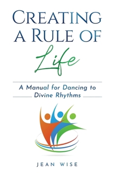 Paperback Creating a Rule of Life: A Manual for Dancing to Divine Rhythms Book