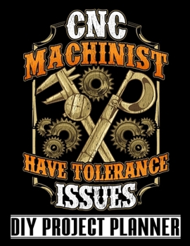 Paperback CNC Machinist Have Tolerance Issues: CNC Operator - Metal Worker - Home Improvement DIY Project Planner Notebook - House Renovation - Home Maintenance Book