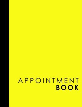 Paperback Appointment Book: 4 Columns Appointment Log, Appointment Scheduling Template, Hourly Appointment Book, Yellow Cover Book