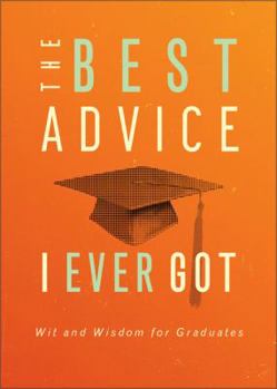 Hardcover The Best Advice I Ever Got: Wit and Wisdom for Graduates Book